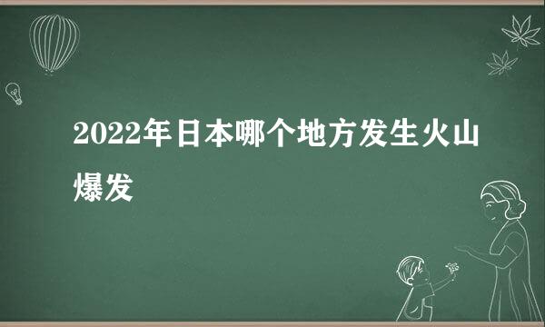 2022年日本哪个地方发生火山爆发