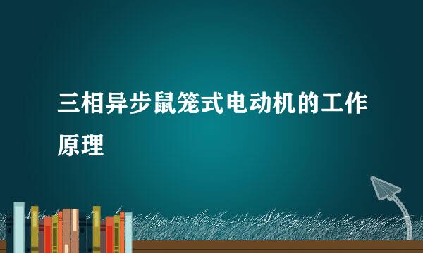 三相异步鼠笼式电动机的工作原理