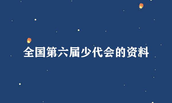 全国第六届少代会的资料