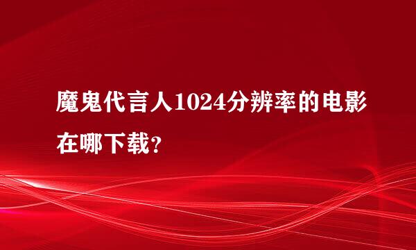 魔鬼代言人1024分辨率的电影在哪下载？