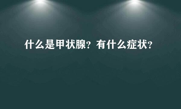 什么是甲状腺？有什么症状？