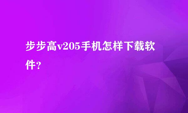 步步高v205手机怎样下载软件？