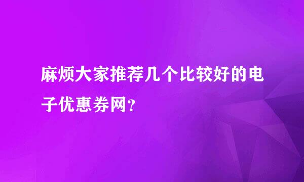 麻烦大家推荐几个比较好的电子优惠券网？