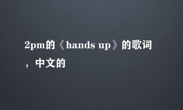 2pm的《hands up》的歌词，中文的