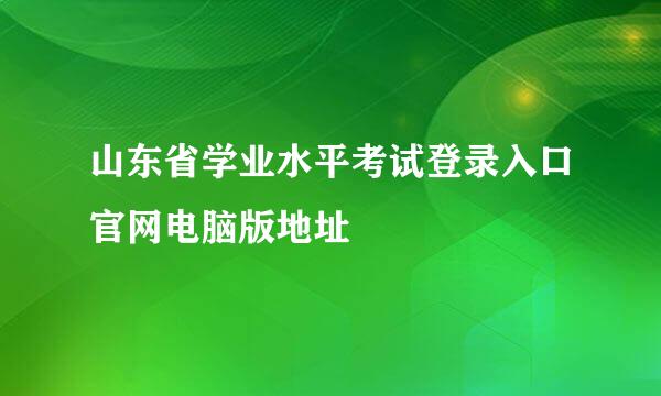 山东省学业水平考试登录入口官网电脑版地址