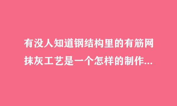 有没人知道钢结构里的有筋网抹灰工艺是一个怎样的制作工艺？？