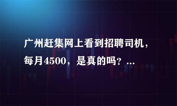 广州赶集网上看到招聘司机，每月4500，是真的吗？急！急！急！急！急！急！