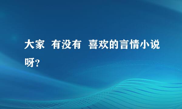 大家  有没有  喜欢的言情小说呀？