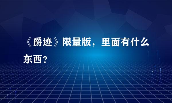 《爵迹》限量版，里面有什么东西？