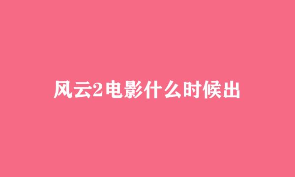 风云2电影什么时候出