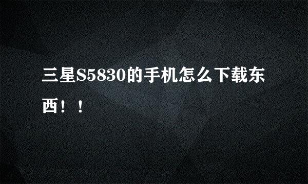 三星S5830的手机怎么下载东西！！