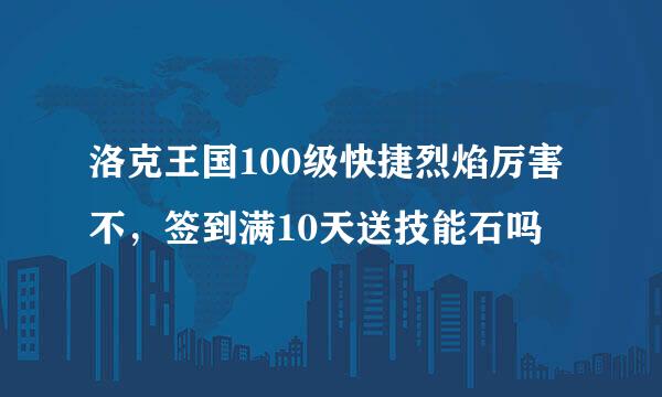 洛克王国100级快捷烈焰厉害不，签到满10天送技能石吗