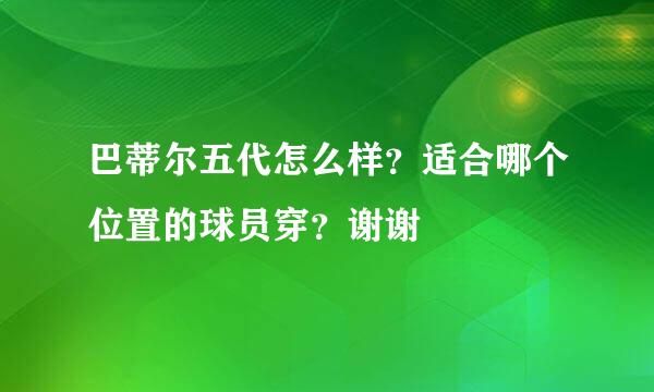 巴蒂尔五代怎么样？适合哪个位置的球员穿？谢谢