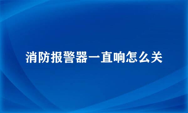 消防报警器一直响怎么关