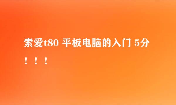 索爱t80 平板电脑的入门 5分！！！