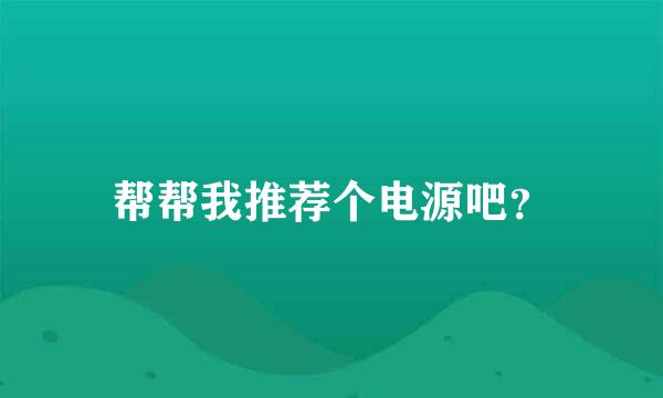 帮帮我推荐个电源吧？