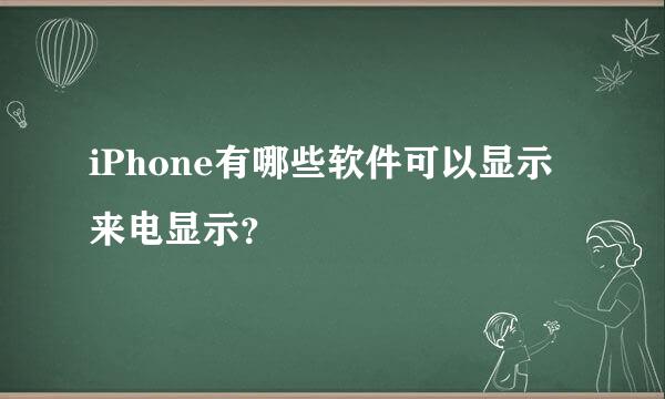 iPhone有哪些软件可以显示来电显示？