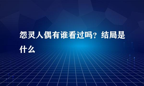 怨灵人偶有谁看过吗？结局是什么