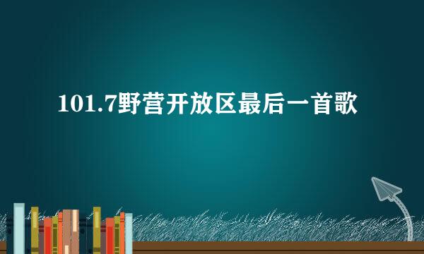 101.7野营开放区最后一首歌