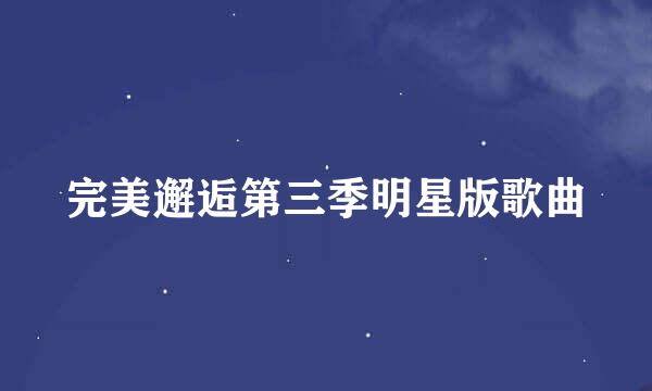 完美邂逅第三季明星版歌曲