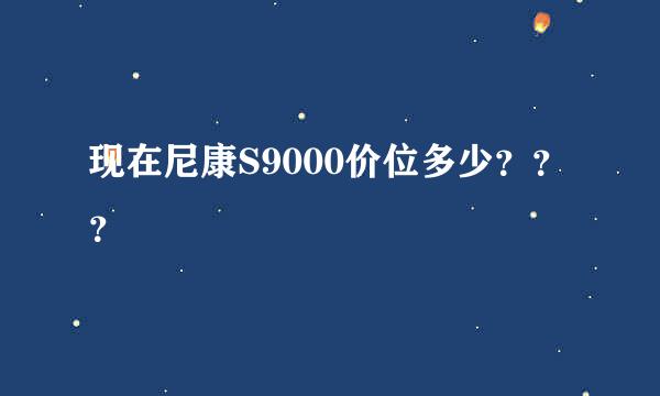 现在尼康S9000价位多少？？？