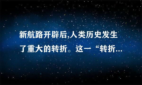 新航路开辟后,人类历史发生了重大的转折。这一“转折”主要是指（ ）