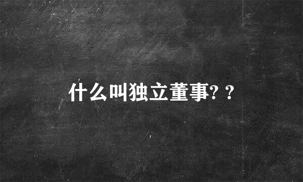 什么叫独立董事? ?