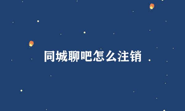 同城聊吧怎么注销