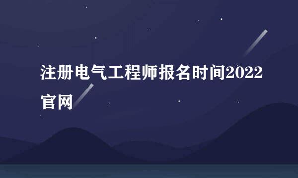 注册电气工程师报名时间2022官网