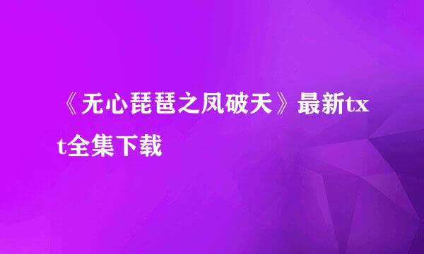 《无心琵琶之凤破天》最新txt全集下载