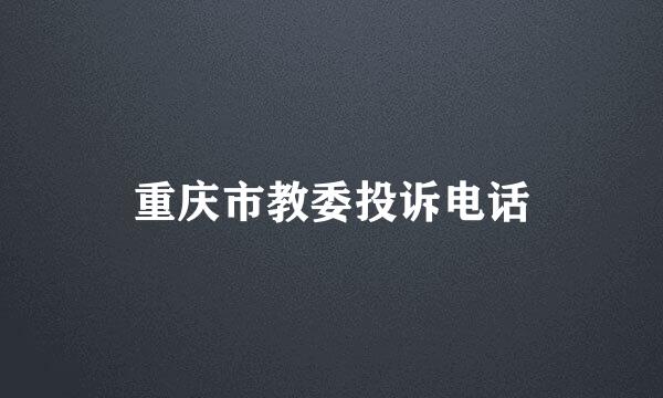 重庆市教委投诉电话