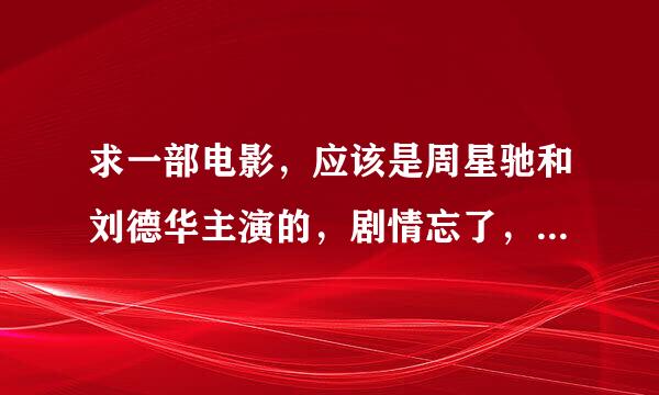 求一部电影，应该是周星驰和刘德华主演的，剧情忘了，但记得片子的最后挺恐怖的，出现了一个怪物