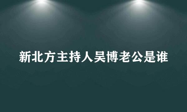 新北方主持人吴博老公是谁