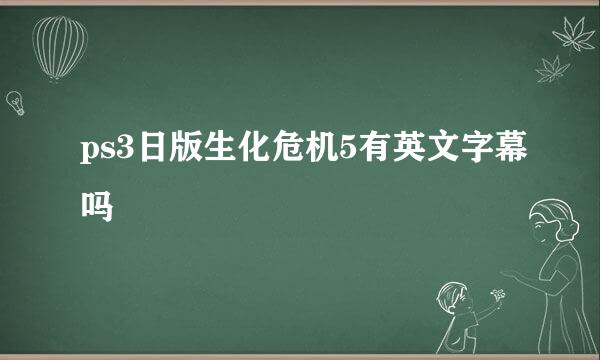 ps3日版生化危机5有英文字幕吗