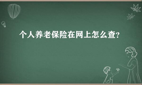 个人养老保险在网上怎么查？