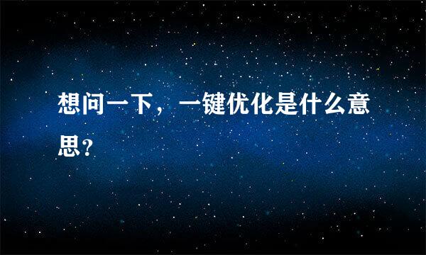 想问一下，一键优化是什么意思？