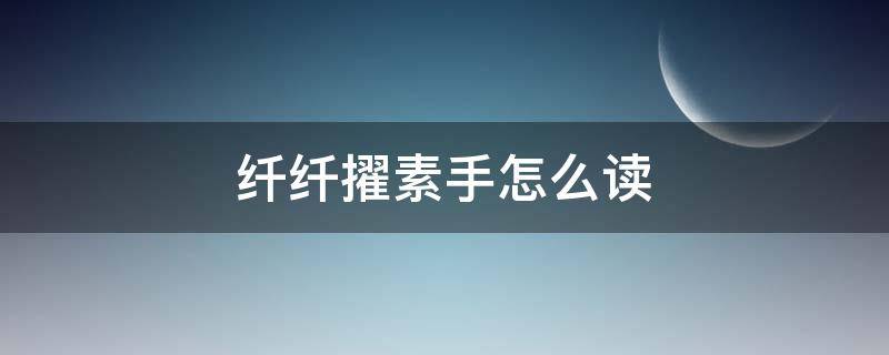 纤纤擢素手怎么读