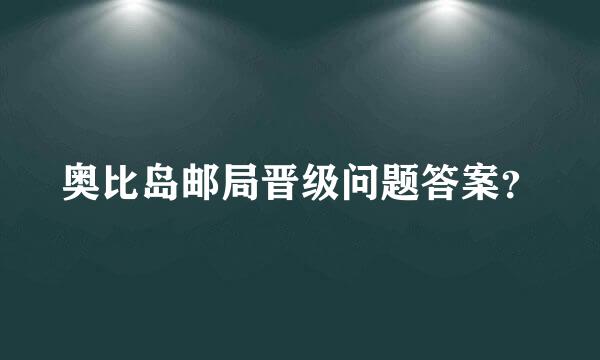 奥比岛邮局晋级问题答案？