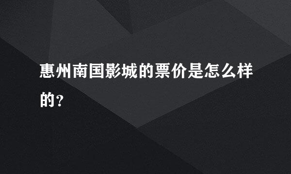 惠州南国影城的票价是怎么样的？