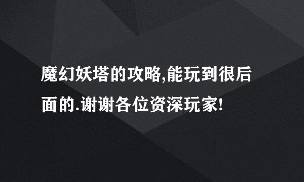 魔幻妖塔的攻略,能玩到很后面的.谢谢各位资深玩家!