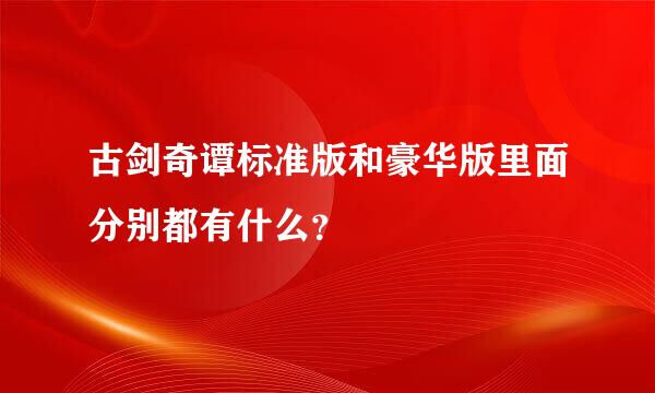 古剑奇谭标准版和豪华版里面分别都有什么？