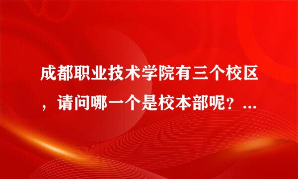 成都职业技术学院有三个校区，请问哪一个是校本部呢？地址是多少，急啊！