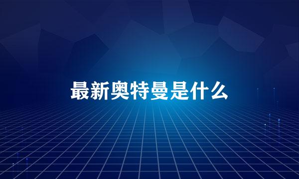 最新奥特曼是什么