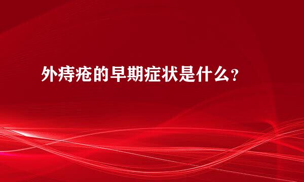 外痔疮的早期症状是什么？ 