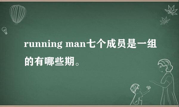 running man七个成员是一组的有哪些期。