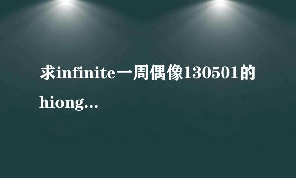 求infinite一周偶像130501的hiong hiong撒娇的音频