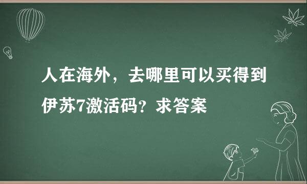 人在海外，去哪里可以买得到伊苏7激活码？求答案