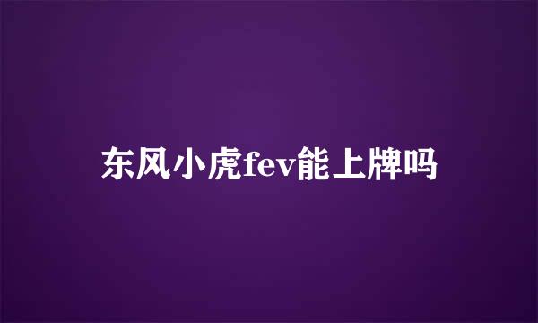 东风小虎fev能上牌吗