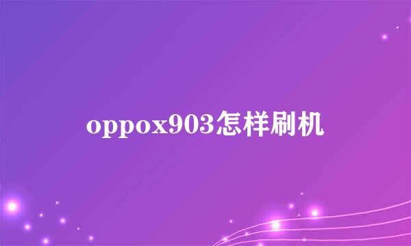 oppox903怎样刷机