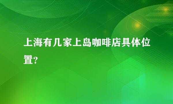 上海有几家上岛咖啡店具体位置？